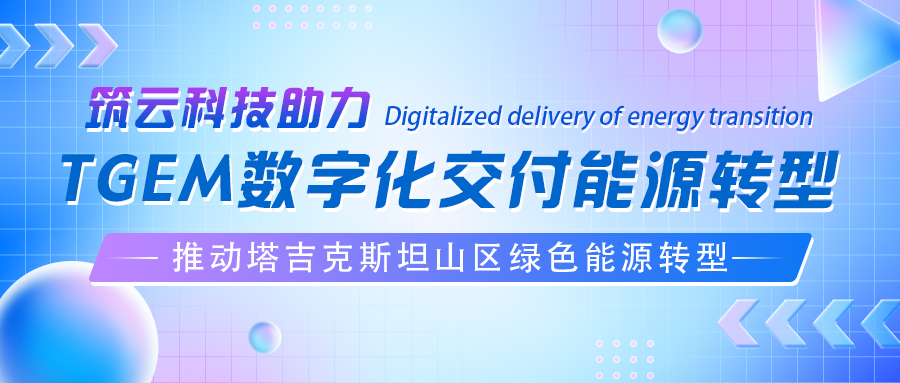 筑云科技助力tgem数字化交付，推动塔吉克斯坦山区绿色能源转型